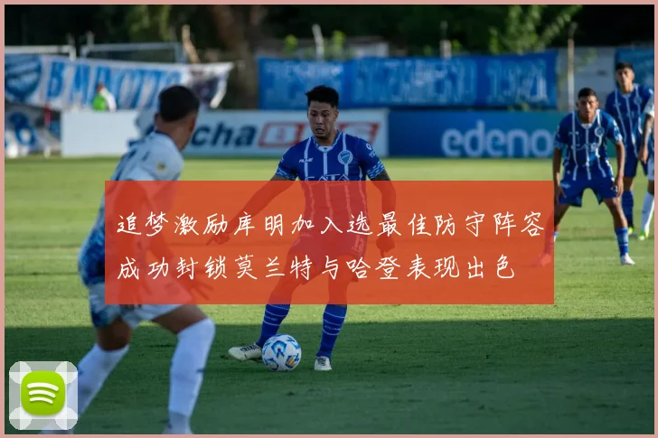 追梦激励库明加入选最佳防守阵容成功封锁莫兰特与哈登表现出色