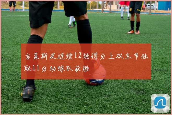 吉莱斯皮连续12场得分上双末节独取11分助球队获胜