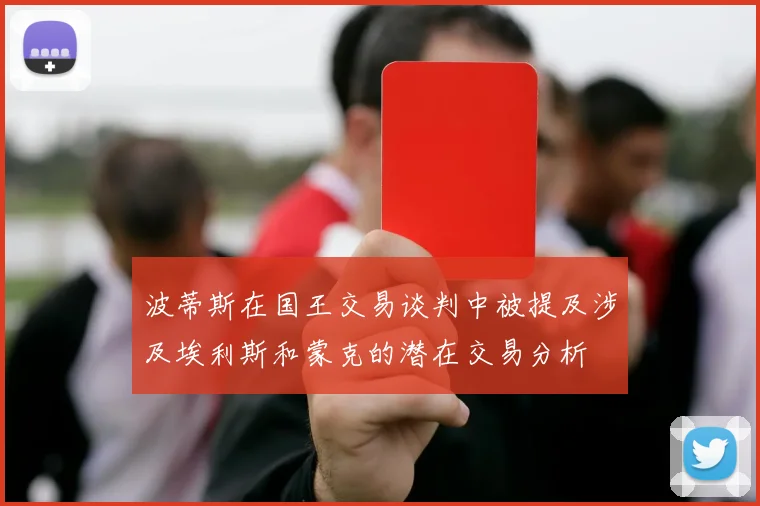 波蒂斯在国王交易谈判中被提及涉及埃利斯和蒙克的潜在交易分析