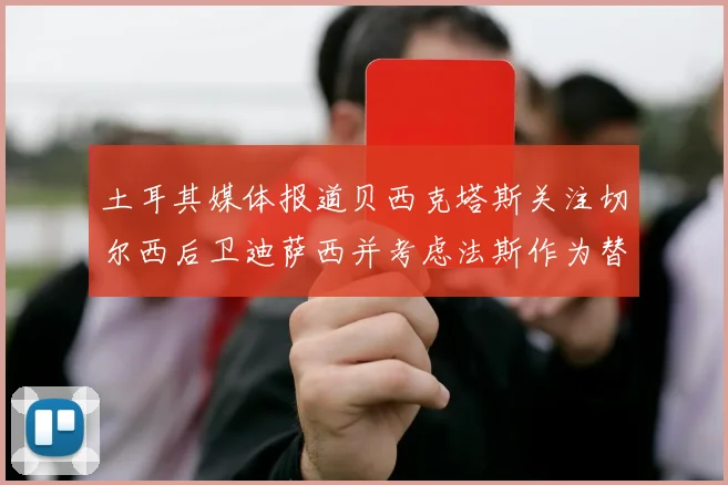 土耳其媒体报道贝西克塔斯关注切尔西后卫迪萨西并考虑法斯作为替代选项