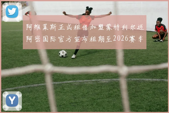 阿维莱斯正式租借加盟蒙特利尔迈阿密国际官方宣布租期至2026赛季结束