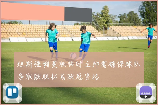 琼斯强调曼联临时主帅需确保球队争取欧联杯或欧冠资格